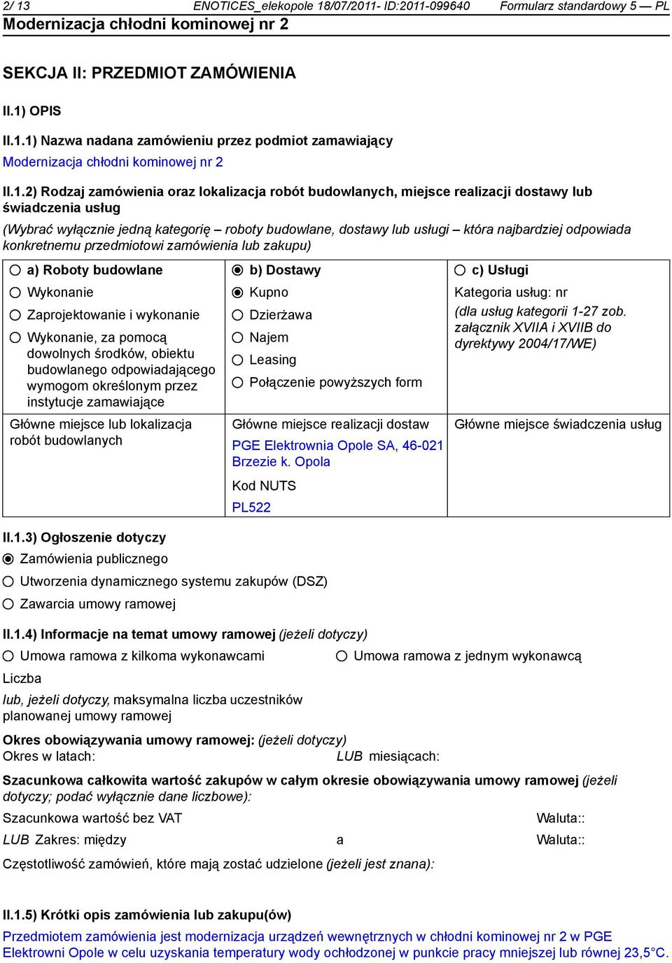 konkretnemu przedmiotowi zamówienia lub zakupu) a) Roboty budowlane Wykona Zaprojektowa i wykona Wykona, za pomocą dowolnych środków, obiektu budowlanego odpowiadającego wymogom określonym przez