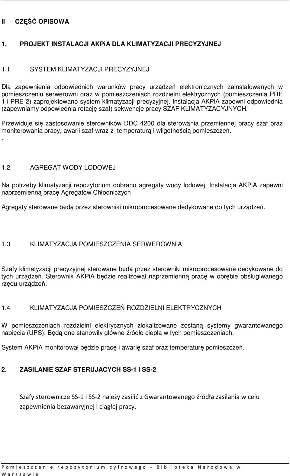 (pomieszczenia PRE 1 i PRE 2) zaprojektowano system klimatyzacji precyzyjnej. Instalacja AKPiA zapewni odpowiednia (zapewniamy odpowiednia rotację szaf) sekwencje pracy SZAF KLIMATYZACYJNYCH.