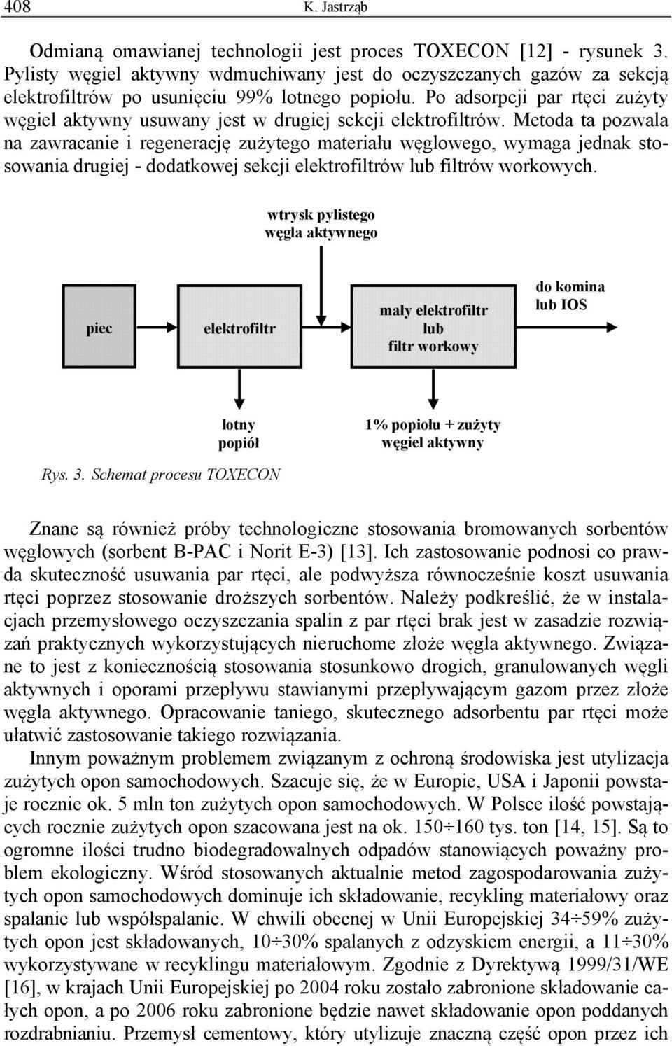 Po adsorpcji par rtęci zużyty węgiel aktywny usuwany jest w drugiej sekcji elektrofiltrów.