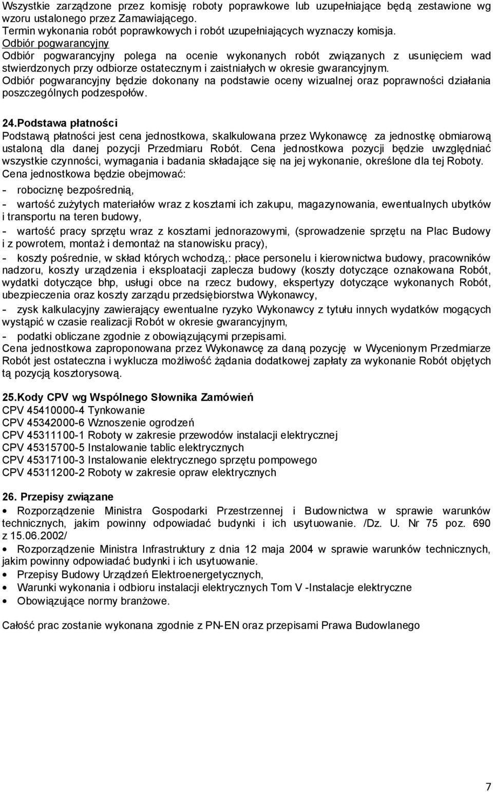 Odbiór pogwarancyjny Odbiór pogwarancyjny polega na ocenie wykonanych robót związanych z usunięciem wad stwierdzonych przy odbiorze ostatecznym i zaistniałych w okresie gwarancyjnym.