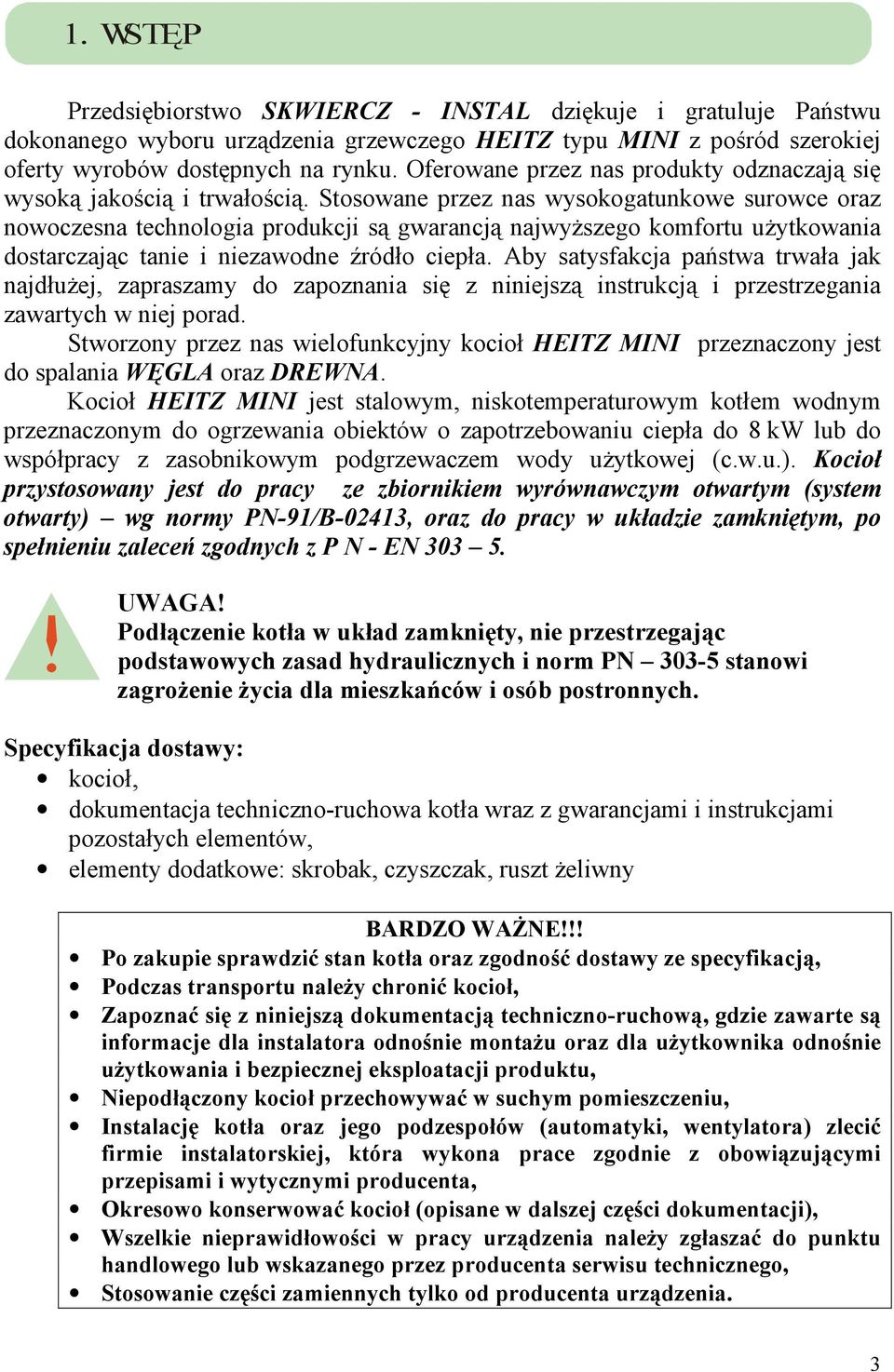 Stosowane przez nas wysokogatunkowe surowce oraz nowoczesna technologia produkcji są gwarancją najwyŝszego komfortu uŝytkowania dostarczając tanie i niezawodne źródło ciepła.