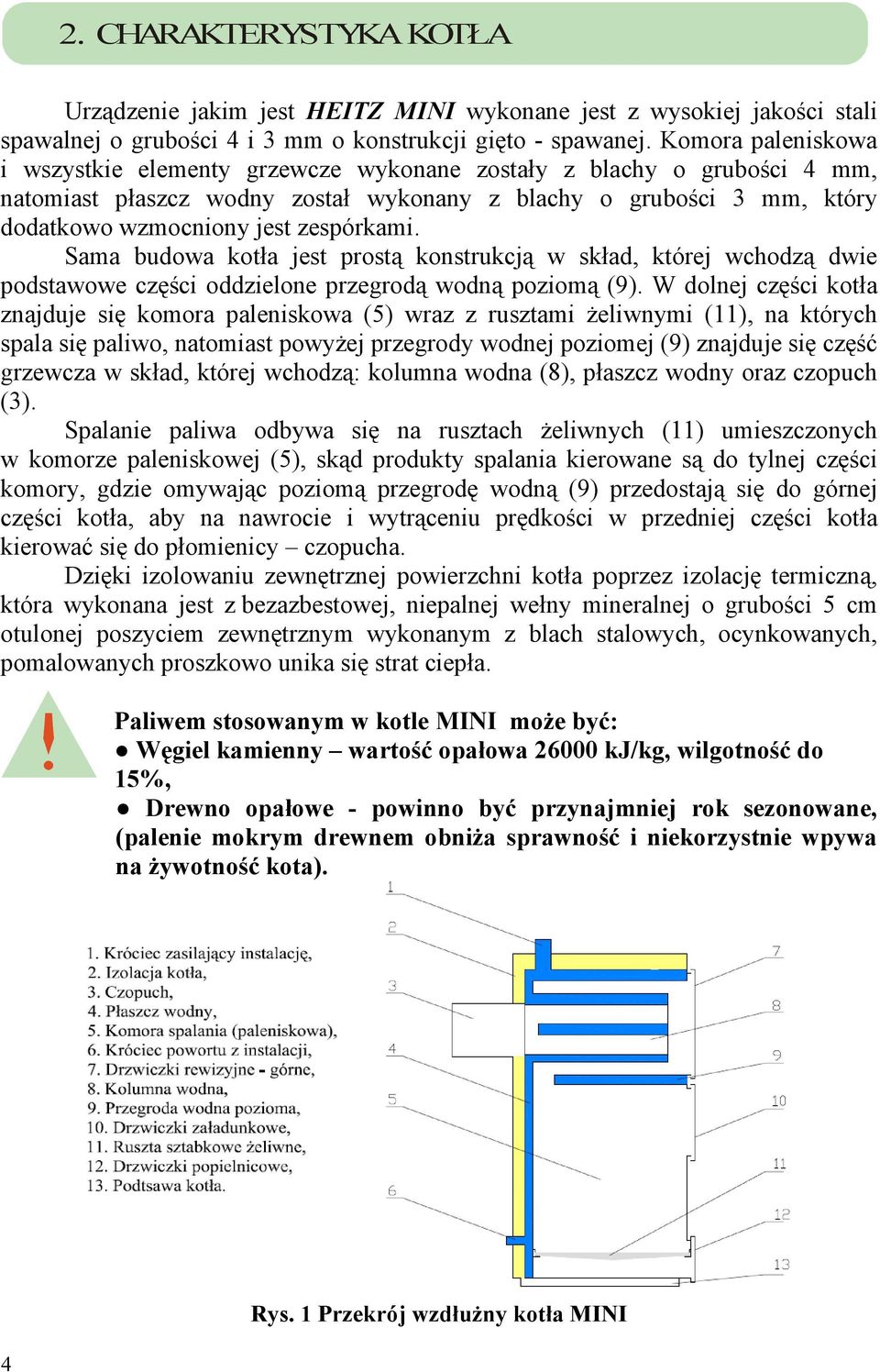 zespórkami. Sama budowa kotła jest prostą konstrukcją w skład, której wchodzą dwie podstawowe części oddzielone przegrodą wodną poziomą (9).