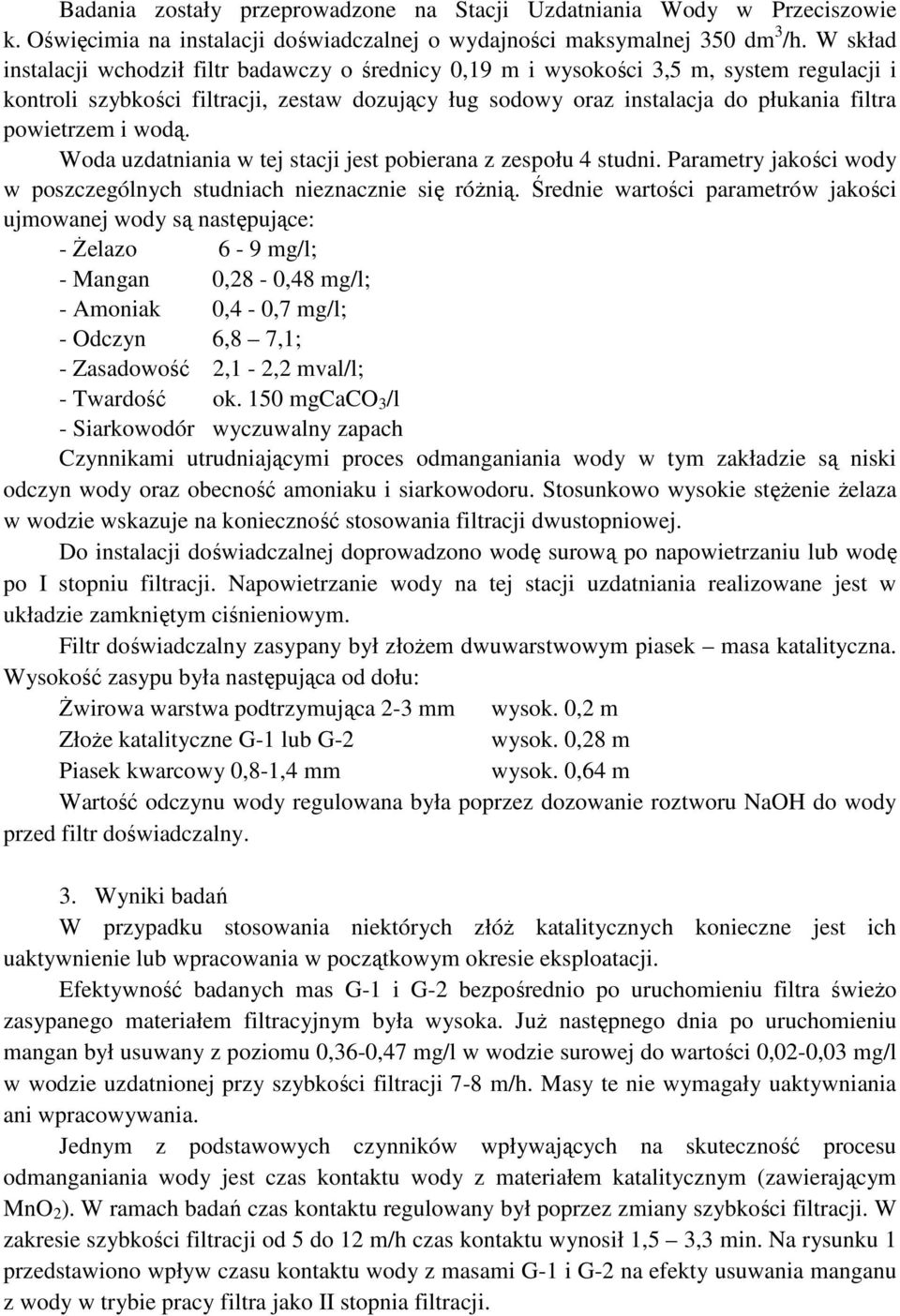 powietrzem i wodą. Woda uzdatniania w tej stacji jest pobierana z zespołu 4 studni. Parametry jakości wody w poszczególnych studniach nieznacznie się róŝnią.