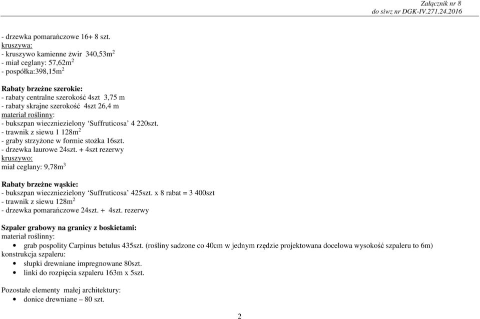 roślinny: - bukszpan wiezniezielony Suffrutiosa 220szt. - trawnik z siewu 1 128m 2 - graby strzyżone w formie stożka 16szt. - drzewka laurowe 2szt.