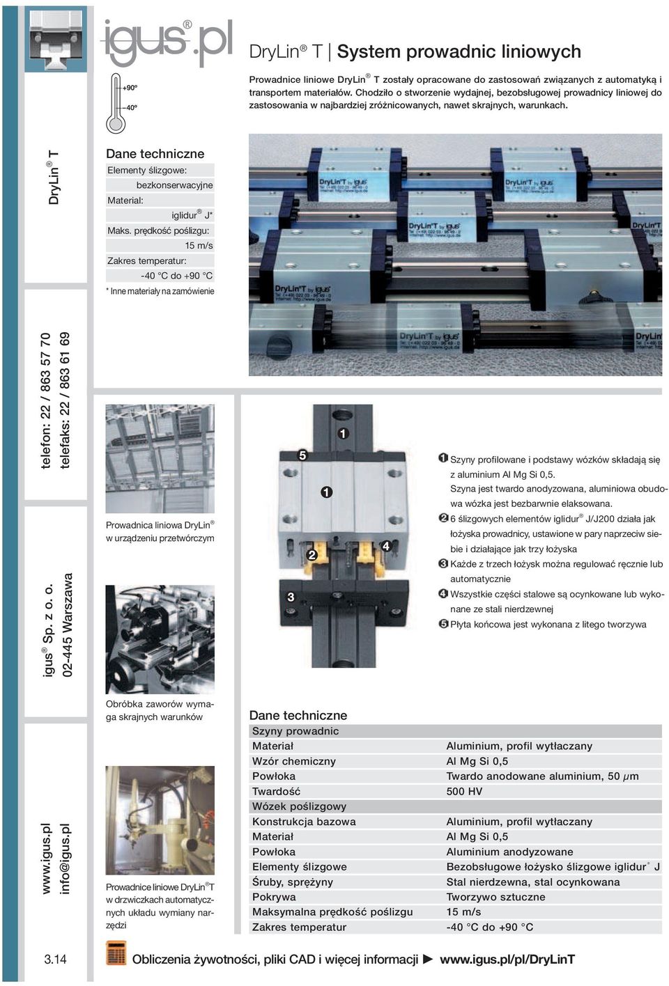 DrLin T Dane technicne Element śligowe: bekonserwacjne Material: iglidur J* Maks. prędkość pośligu: 5 m/s Zakres temperatur: 0 C do +90 C * Inne materiał na amówienie igus Sp. o.