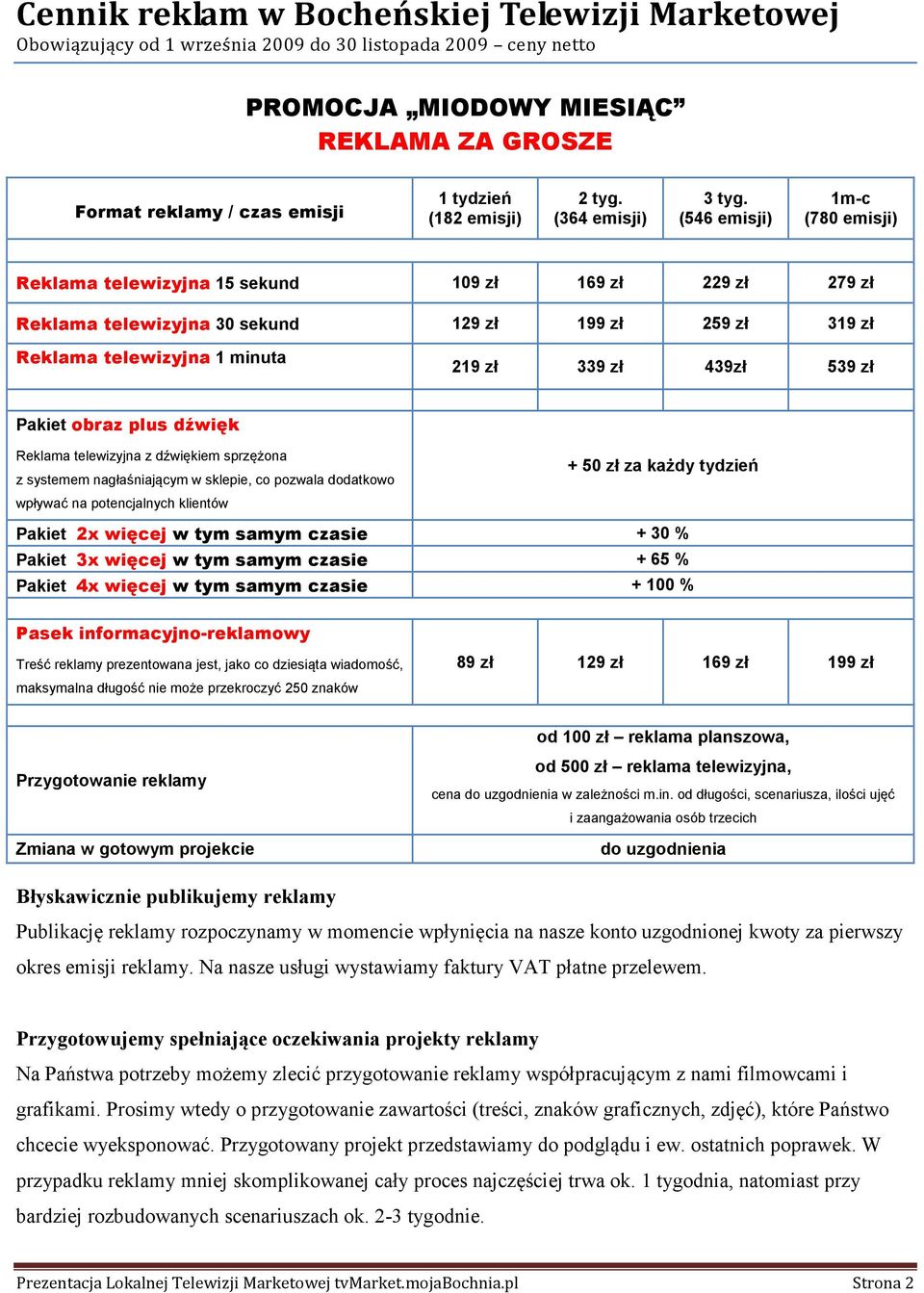 (546 emisji) 1m-c (780 emisji) Reklama telewizyjna 15 sekund 109 zł 169 zł 229 zł 279 zł Reklama telewizyjna 30 sekund 129 zł 199 zł 259 zł 319 zł Reklama telewizyjna 1 minuta 219 zł 339 zł 439zł 539