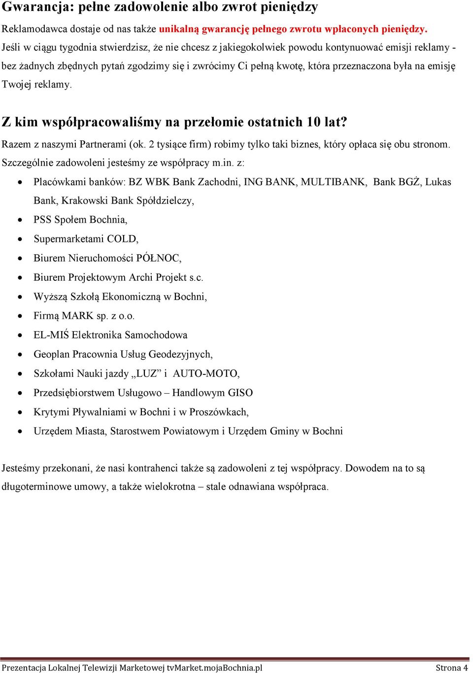 emisję Twojej reklamy. Z kim współpracowaliśmy na przełomie ostatnich 10 lat? Razem z naszymi Partnerami (ok. 2 tysiące firm) robimy tylko taki biznes, który opłaca się obu stronom.