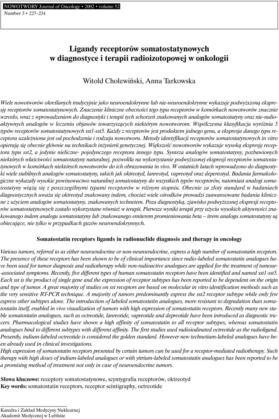 Znaczenie kliniczne obecnoêci tego typu receptorów w komórkach nowotworów znacznie wzros o, wraz z wprowadzeniem do diagnostyki i terapii tych schorzeƒ znakowanych analogów somatostatyny oraz