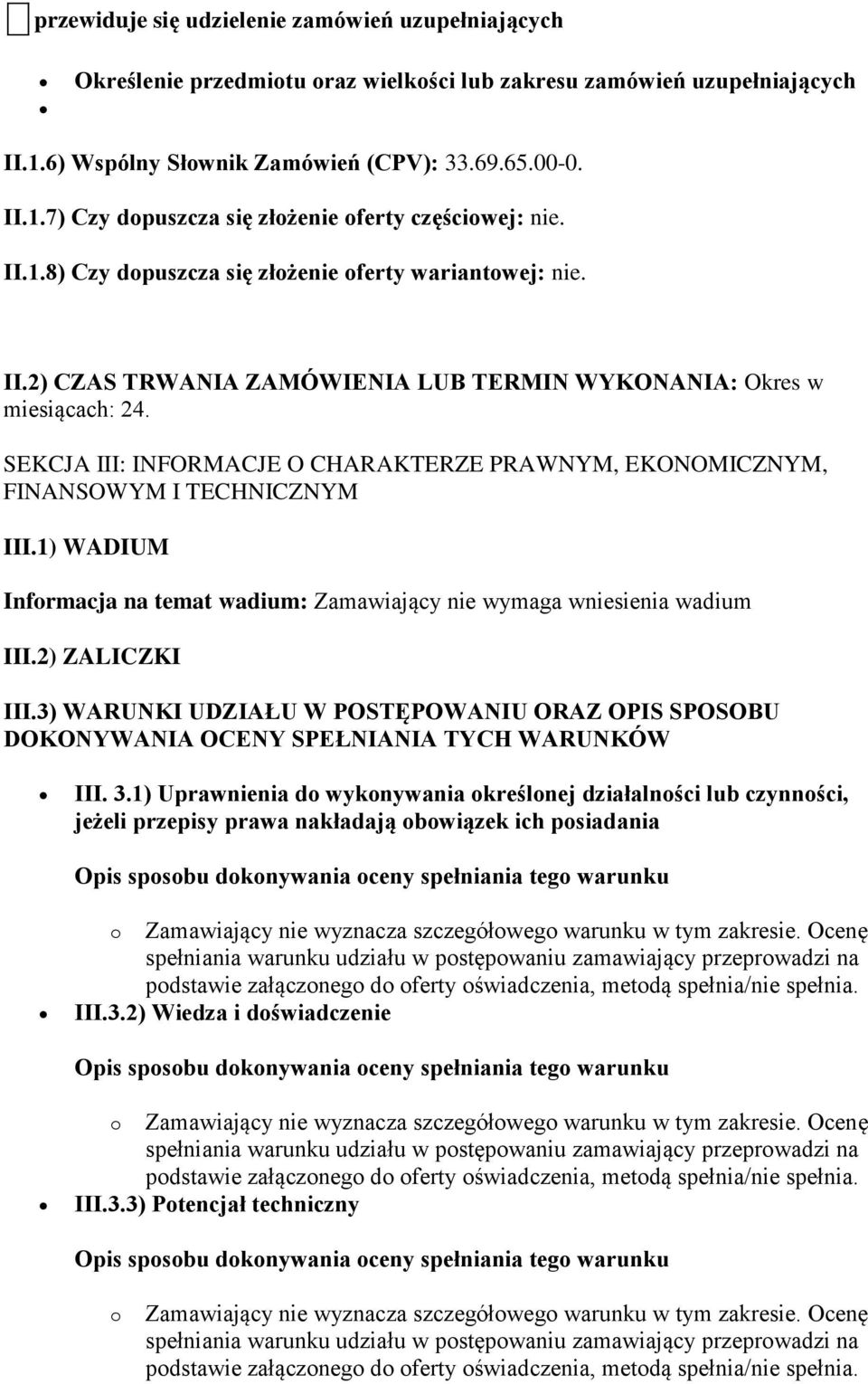 SEKCJA III: INFORMACJE O CHARAKTERZE PRAWNYM, EKONOMICZNYM, FINANSOWYM I TECHNICZNYM III.1) WADIUM Informacja na temat wadium: Zamawiający nie wymaga wniesienia wadium III.2) ZALICZKI III.