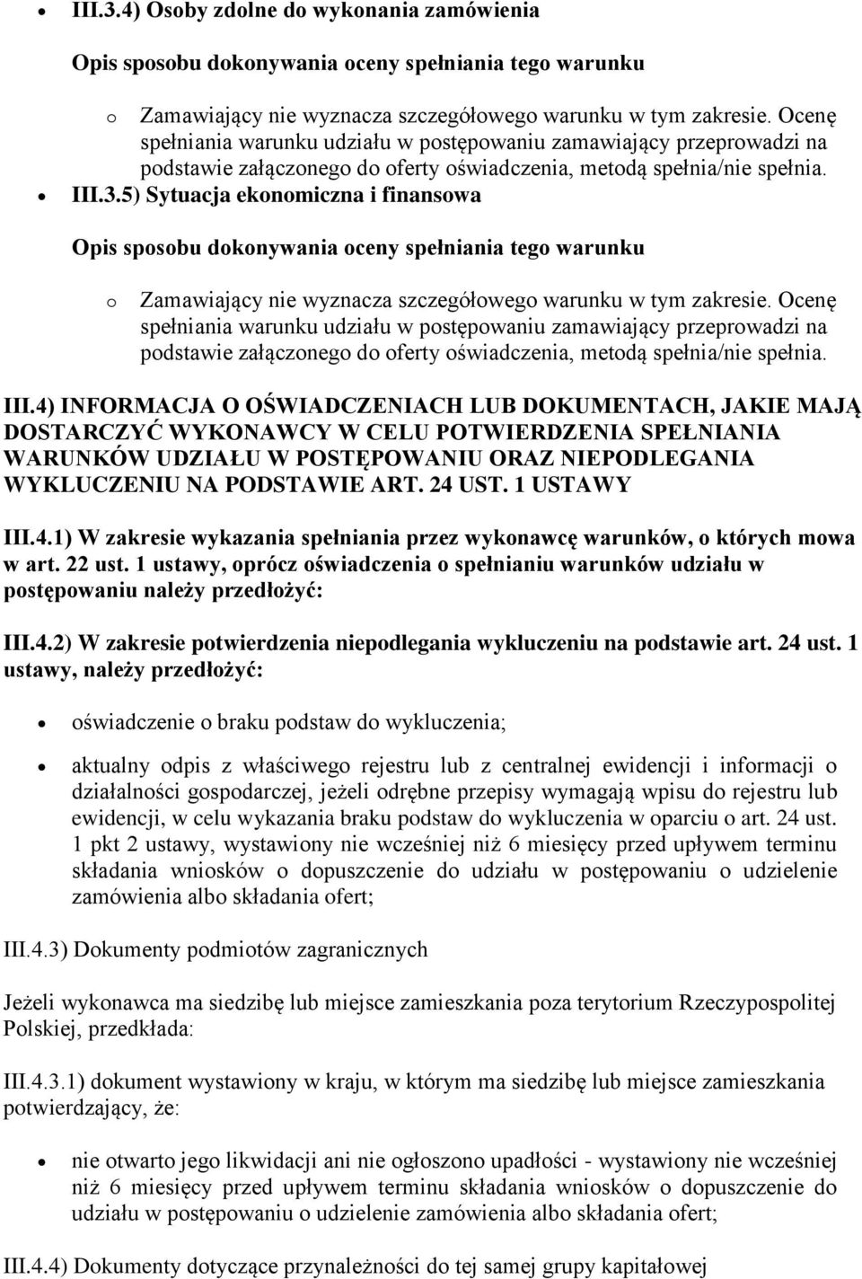 4) INFORMACJA O OŚWIADCZENIACH LUB DOKUMENTACH, JAKIE MAJĄ DOSTARCZYĆ WYKONAWCY W CELU POTWIERDZENIA SPEŁNIANIA WARUNKÓW UDZIAŁU W POSTĘPOWANIU ORAZ NIEPODLEGANIA WYKLUCZENIU NA PODSTAWIE ART. 24 UST.