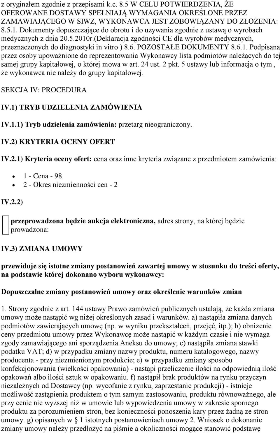 POZOSTAŁE DOKUMENTY 8.6.1. Podpisana przez osoby upoważnione do reprezentowania Wykonawcy lista podmiotów należących do tej samej grupy kapitałowej, o której mowa w art. 24 ust. 2 pkt.