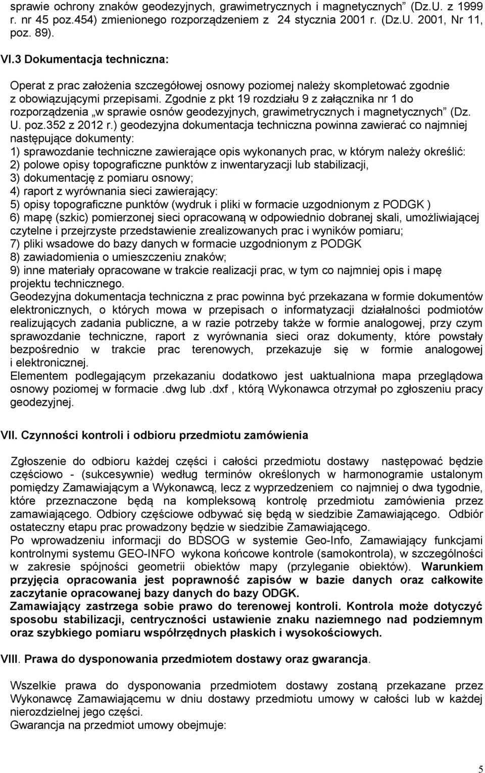 Zgodnie z pkt 19 rozdziału 9 z załącznika nr 1 do rozporządzenia w sprawie osnów geodezyjnych, grawimetrycznych i magnetycznych (Dz. U. poz.352 z 2012 r.