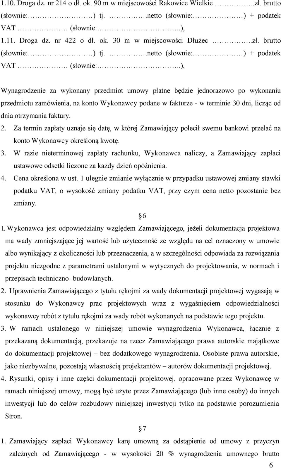 .), Wynagrodzenie za wykonany przedmiot umowy płatne będzie jednorazowo po wykonaniu przedmiotu zamówienia, na konto Wykonawcy podane w fakturze - w terminie 30 dni, licząc od dnia otrzymania faktury.