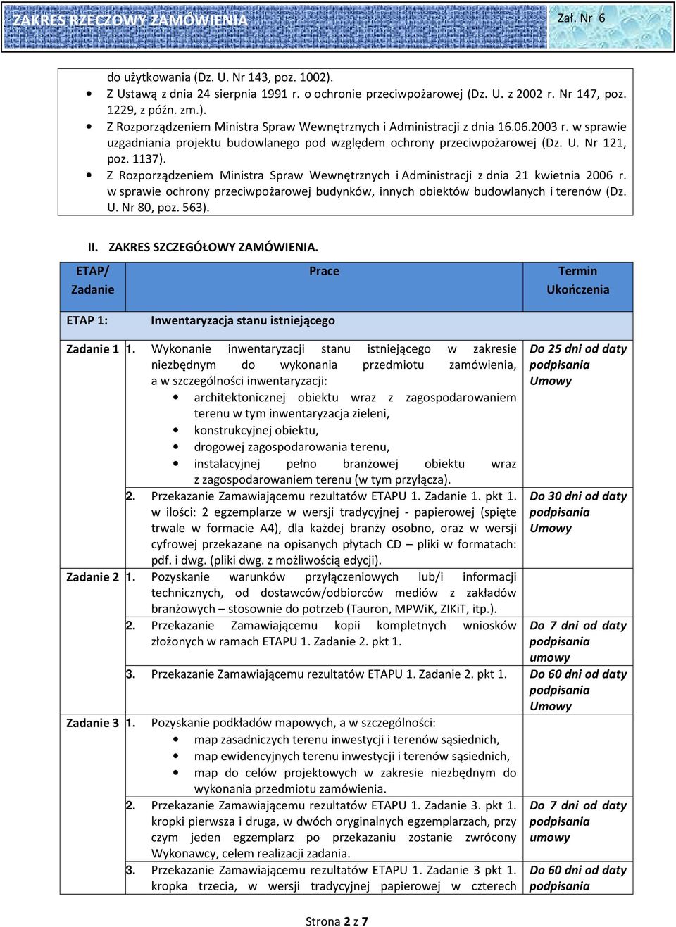 Z Rozporządzeniem Ministra Spraw Wewnętrznych i Administracji z dnia 21 kwietnia 2006 r. w sprawie ochrony przeciwpożarowej budynków, innych obiektów budowlanych i terenów (Dz. U. Nr 80, poz. 563).