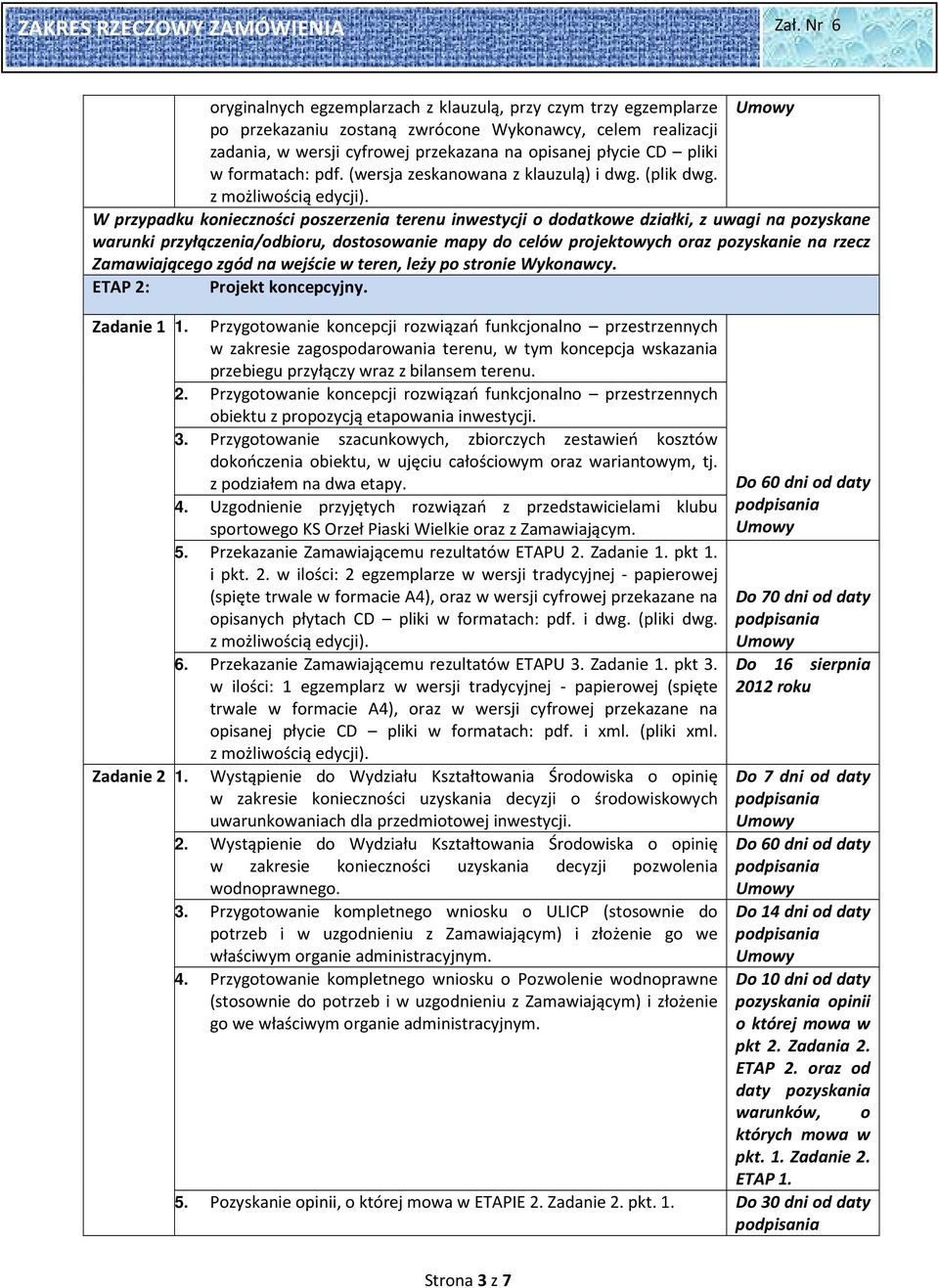 W przypadku konieczności poszerzenia terenu inwestycji o dodatkowe działki, z uwagi na pozyskane warunki przyłączenia/odbioru, dostosowanie mapy do celów projektowych oraz pozyskanie na rzecz