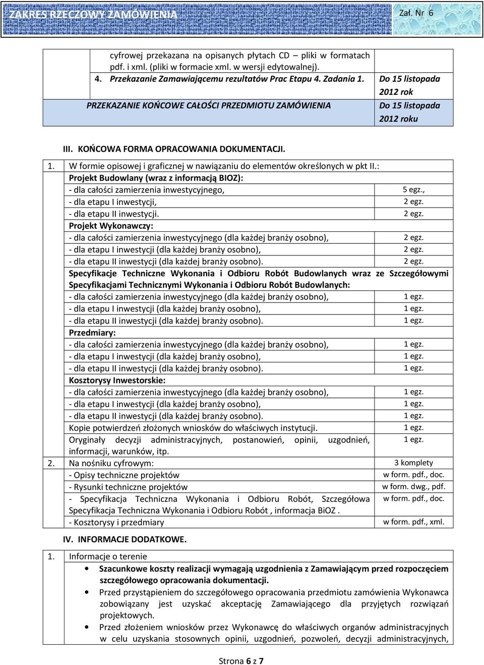 : Projekt Budowlany (wraz z informacją BIOZ): - dla całości zamierzenia inwestycyjnego, 5 egz., - dla etapu I inwestycji, 2 egz.