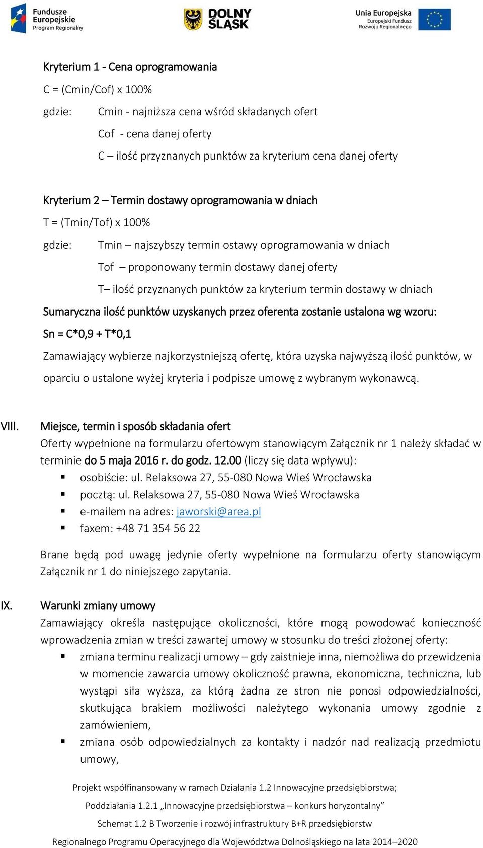 punktów za kryterium termin dostawy w dniach Sumaryczna ilość punktów uzyskanych przez oferenta zostanie ustalona wg wzoru: Sn = C*0,9 + T*0,1 Zamawiający wybierze najkorzystniejszą ofertę, która