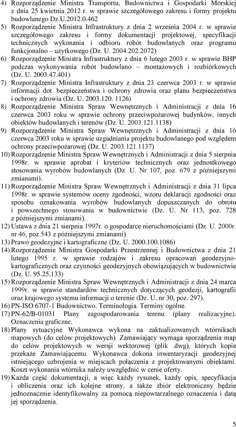 2072) 6) Rozporządzenie Ministra Infrastruktury z dnia 6 lutego 2003 r. w sprawie BHP podczas wykonywania robót budowlano montażowych i rozbiórkowych (Dz. U. 2003.47.