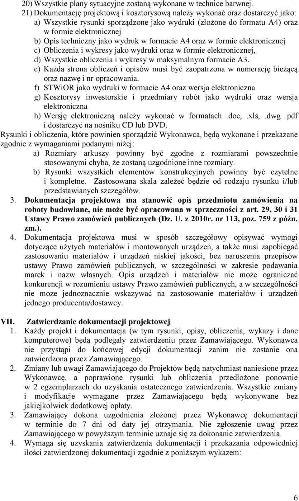 jako wydruk w formacie A4 oraz w formie elektronicznej c) Obliczenia i wykresy jako wydruki oraz w formie elektronicznej, d) Wszystkie obliczenia i wykresy w maksymalnym formacie A3.