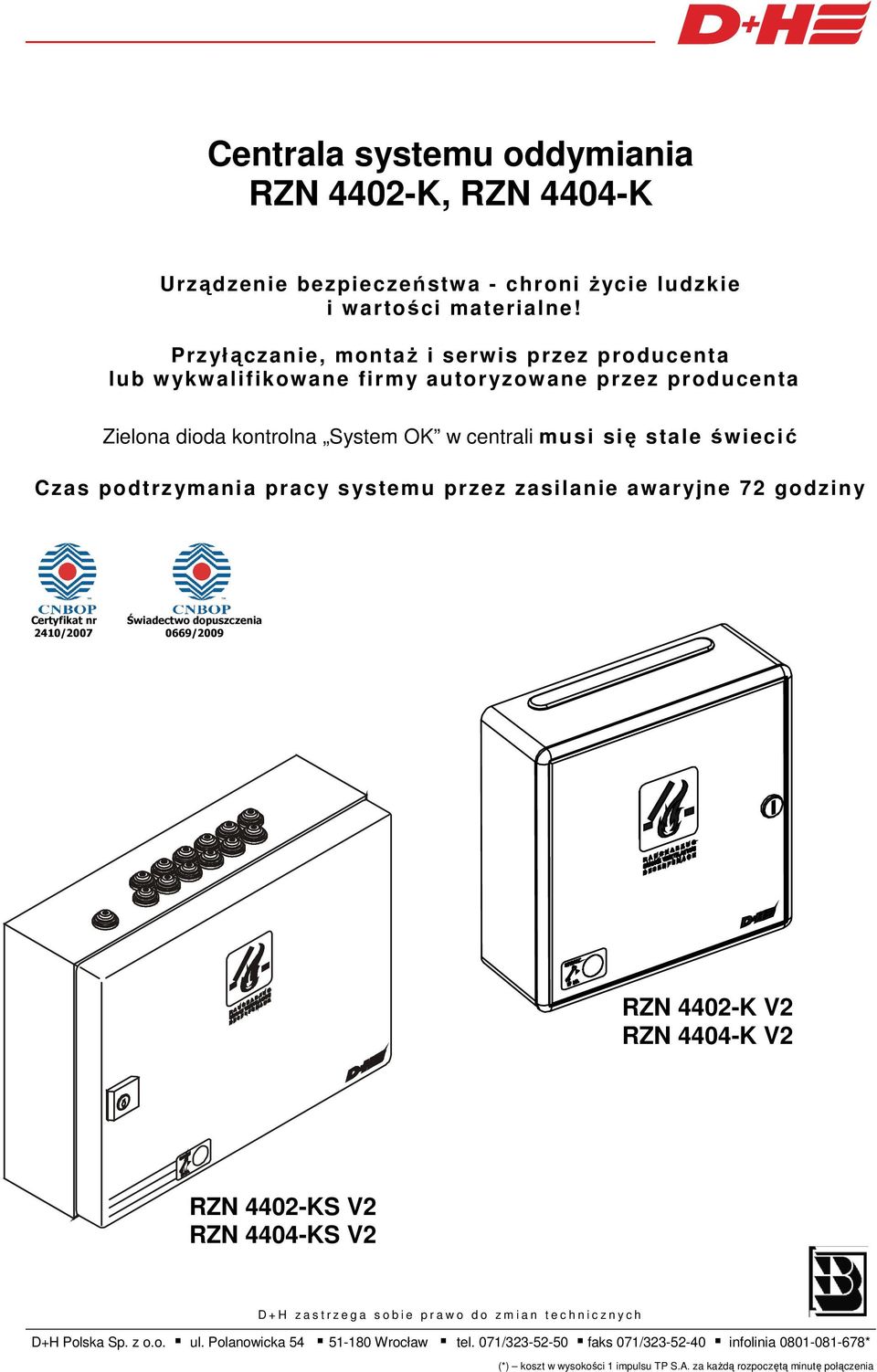 pracy systemu przez zasilanie awaryjne 72 godziny Certyfikat nr Świadectwo dopuszczenia 2410/2007 0669/2009 RZN 4402-K V2 RZN 4404-K V2 RZN 4402-KS V2 RZN 4404-KS V2 D + H z a s t r z e g