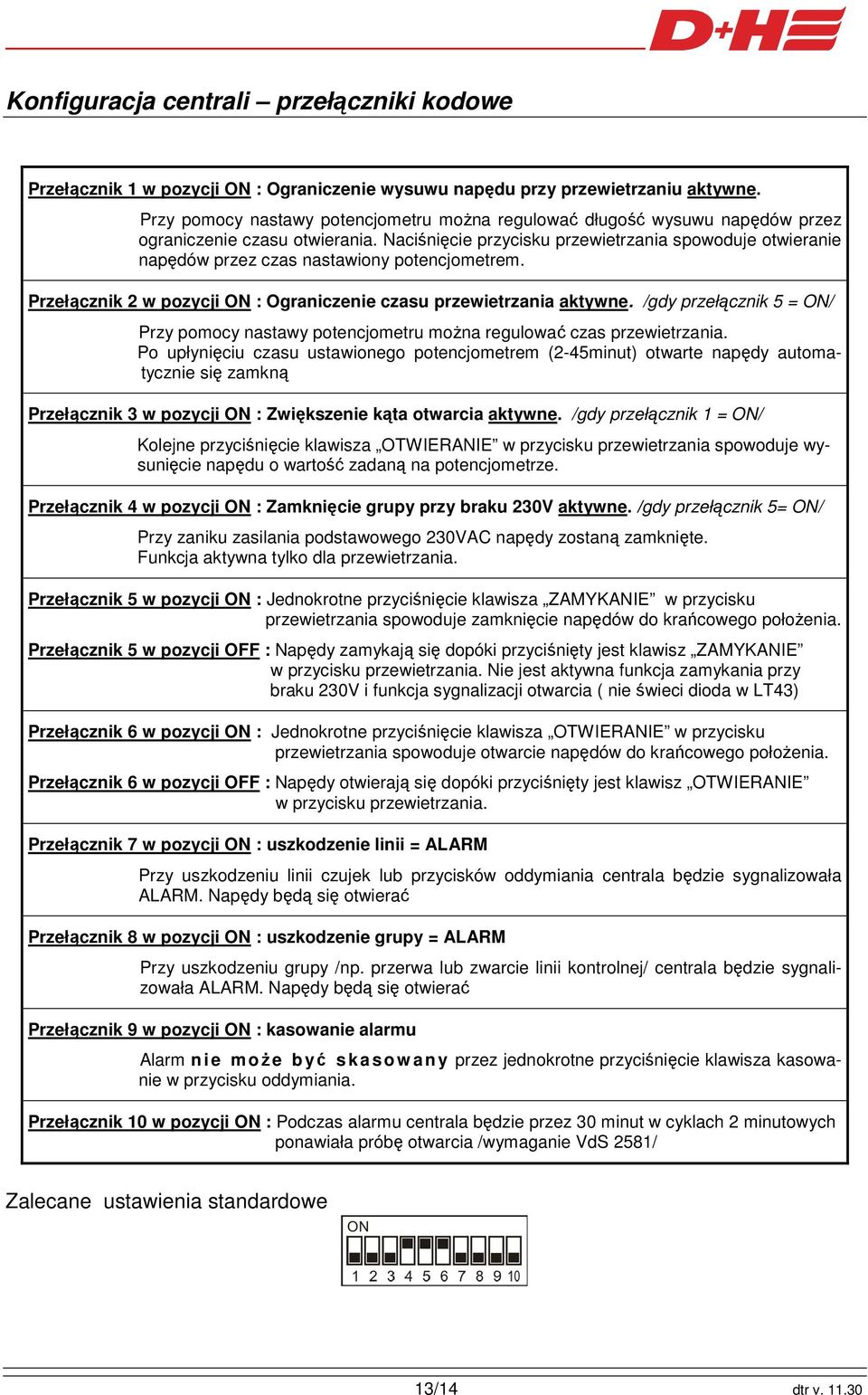 Naciśnięcie przycisku przewietrzania spowoduje otwieranie napędów przez czas nastawiony potencjometrem. Przełącznik 2 w pozycji ON : Ograniczenie czasu przewietrzania aktywne.