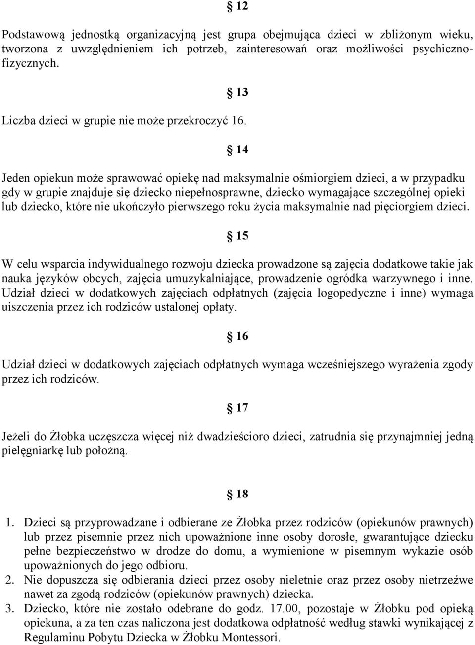 14 Jeden opiekun może sprawować opiekę nad maksymalnie ośmiorgiem dzieci, a w przypadku gdy w grupie znajduje się dziecko niepełnosprawne, dziecko wymagające szczególnej opieki lub dziecko, które nie