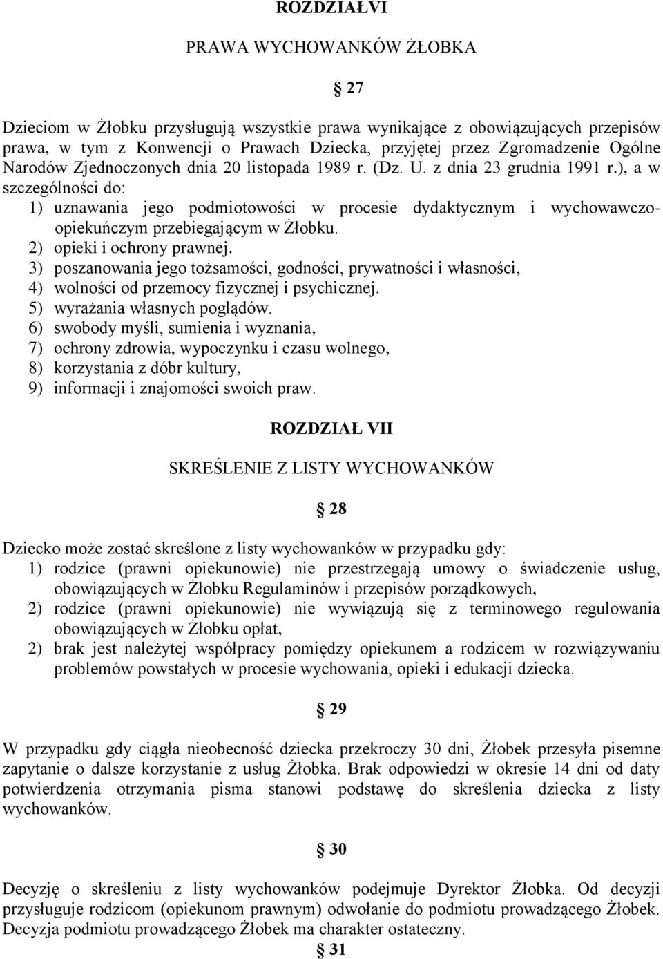 ), a w szczególności do: 1) uznawania jego podmiotowości w procesie dydaktycznym i wychowawczoopiekuńczym przebiegającym w Żłobku. 2) opieki i ochrony prawnej.