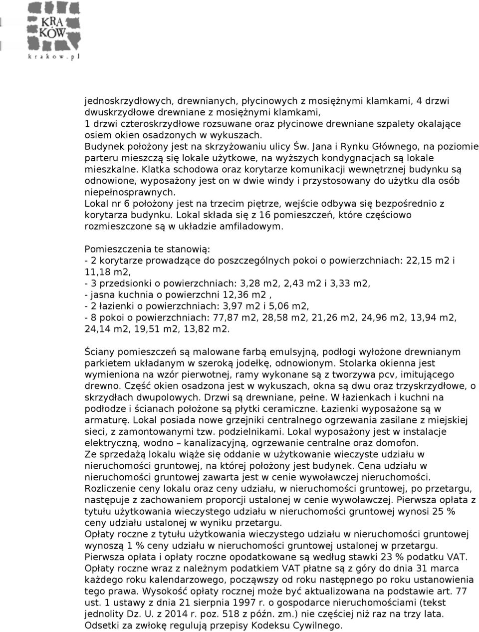 Jana i Rynku Głównego, na poziomie parteru mieszczą się lokale użytkowe, na wyższych kondygnacjach są lokale mieszkalne.