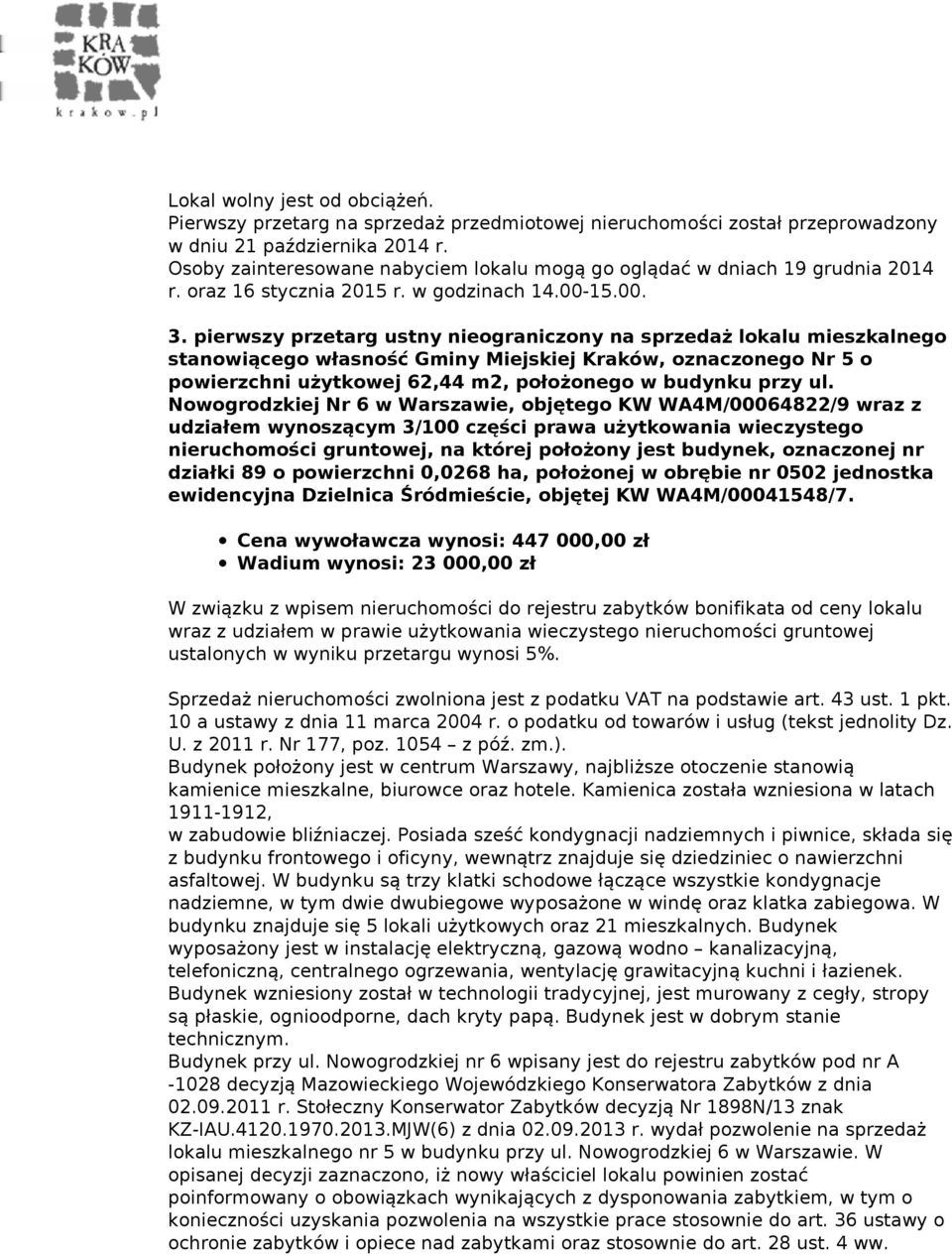 pierwszy przetarg ustny nieograniczony na sprzedaż lokalu mieszkalnego stanowiącego własność Gminy Miejskiej Kraków, oznaczonego Nr 5 o powierzchni użytkowej 62,44 m2, położonego w budynku przy ul.