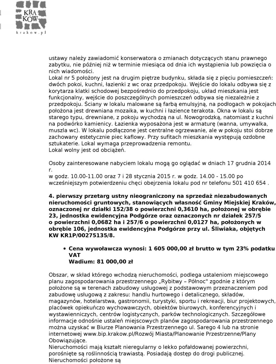 Wejście do lokalu odbywa się z korytarza klatki schodowej bezpośrednio do przedpokoju, układ mieszkania jest funkcjonalny, wejście do poszczególnych pomieszczeń odbywa się niezależnie z przedpokoju.