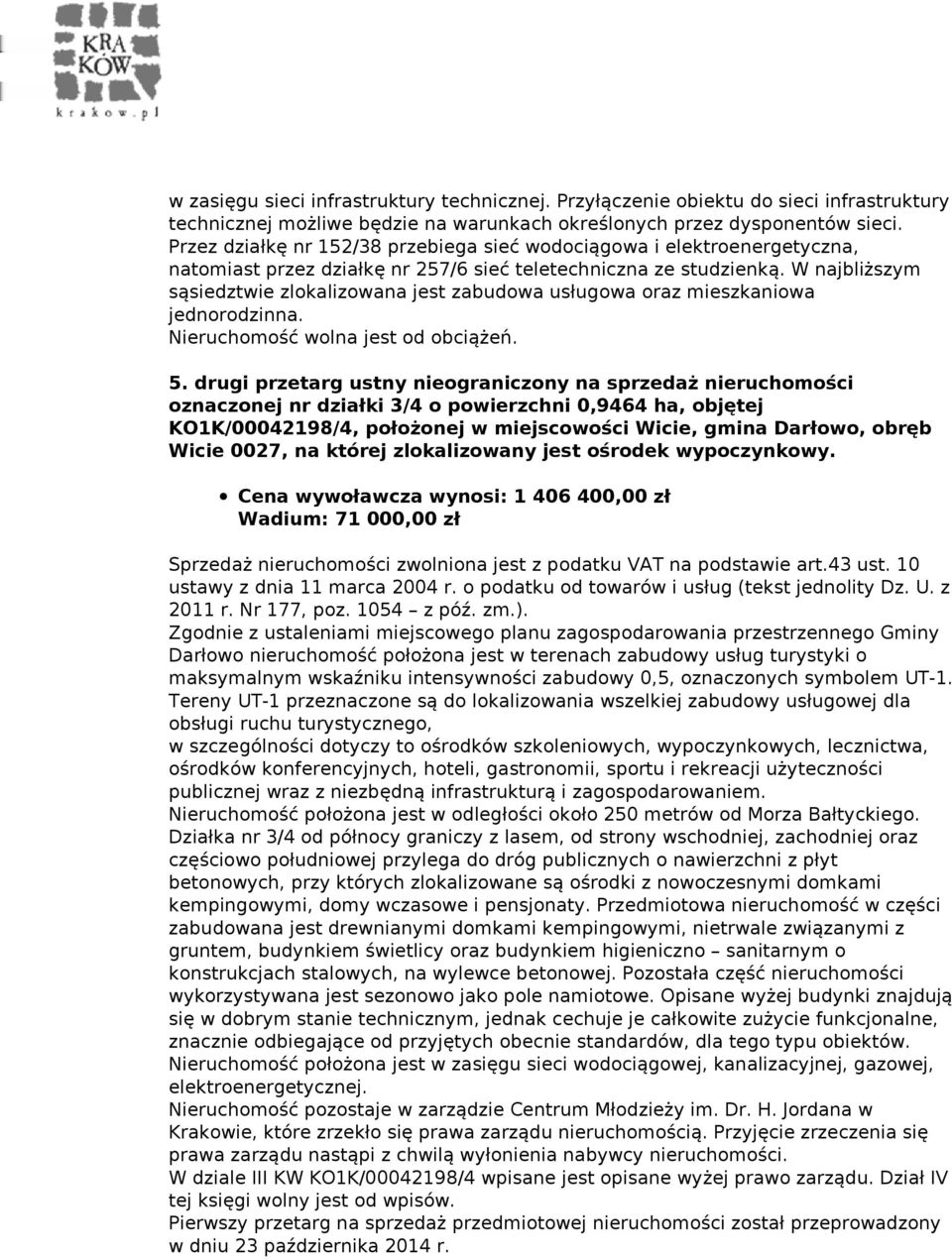 W najbliższym sąsiedztwie zlokalizowana jest zabudowa usługowa oraz mieszkaniowa jednorodzinna. Nieruchomość wolna jest od obciążeń. 5.