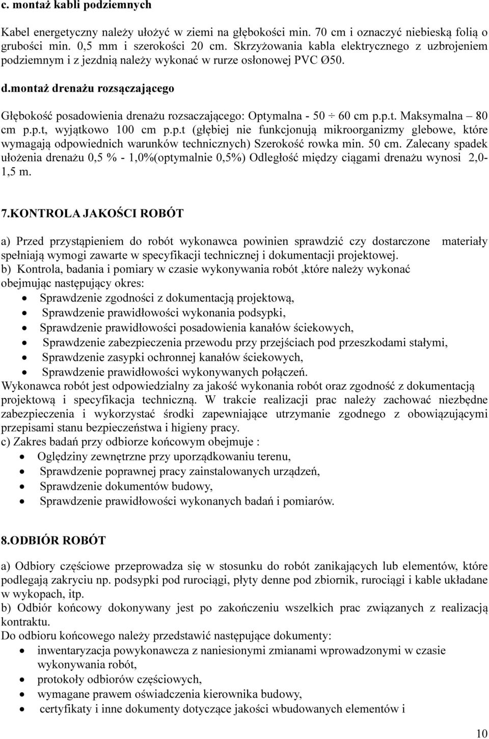 montaż drenażu rozsączającego Głębokość posadowienia drenażu rozsaczającego: Optymalna - 50 60 cm p.p.t. Maksymalna 80 cm p.p.t, wyjątkowo 100 cm p.p.t (głębiej nie funkcjonują mikroorganizmy glebowe, które wymagają odpowiednich warunków technicznych) Szerokość rowka min.