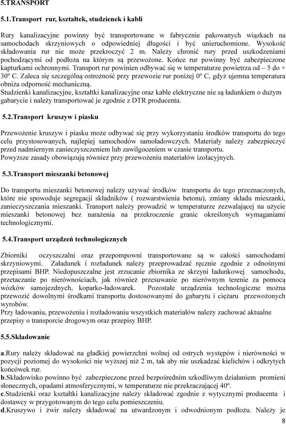 Wysokość składowania rur nie może przekroczyć 2 m. Należy chronić rury przed uszkodzeniami pochodzącymi od podłoża na którym są przewożone. Końce rur powinny być zabezpieczone kapturkami ochronnymi.