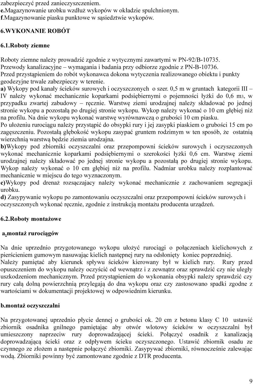 Przed przystąpieniem do robót wykonawca dokona wytyczenia realizowanego obiektu i punkty geodezyjne trwale zabezpieczy w terenie. a) Wykopy pod kanały ścieków surowych i oczyszczonych o szer.