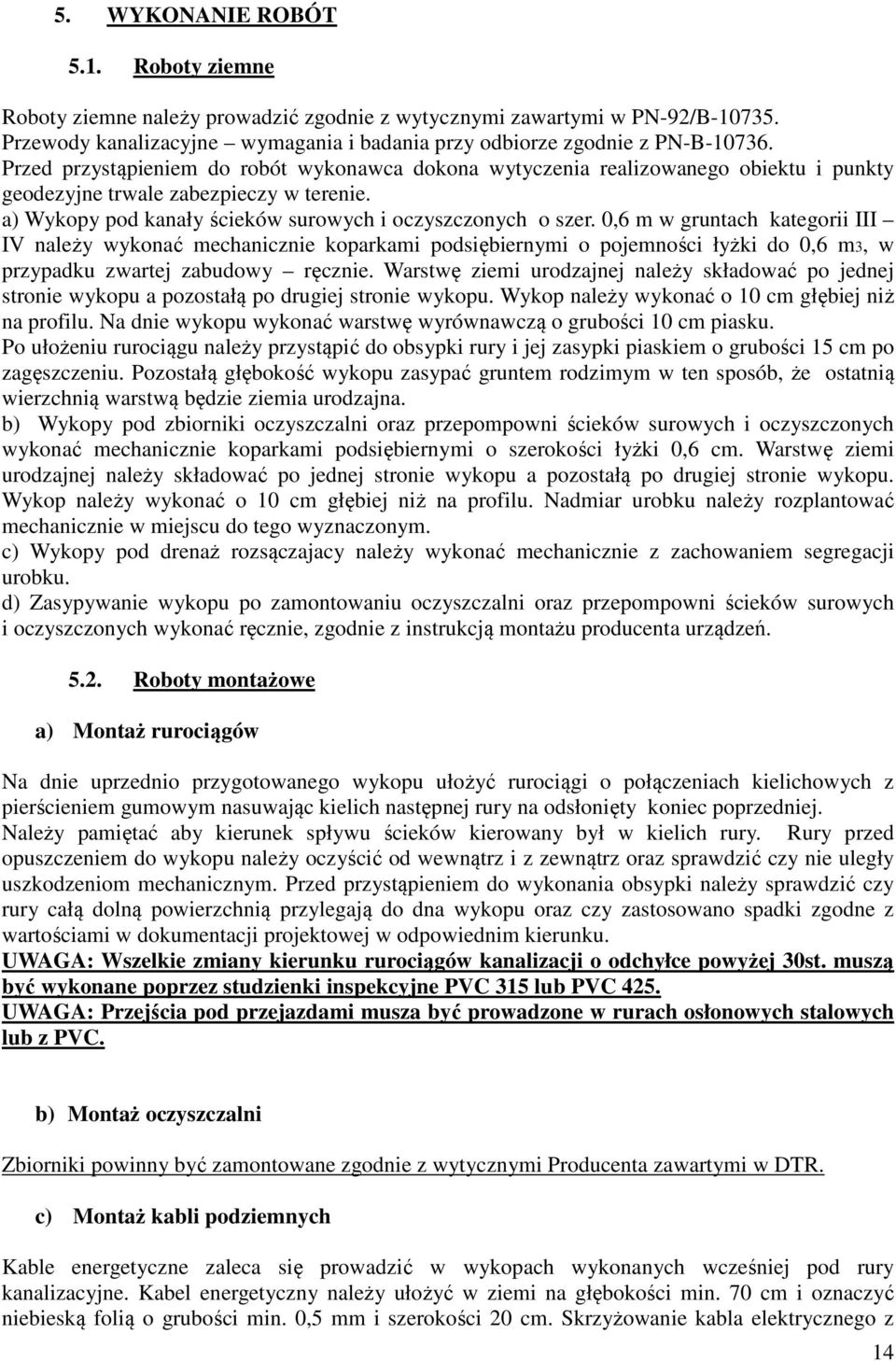 0,6 m w gruntach kategorii III IV należy wykonać mechanicznie koparkami podsiębiernymi o pojemności łyżki do 0,6 m3, w przypadku zwartej zabudowy ręcznie.