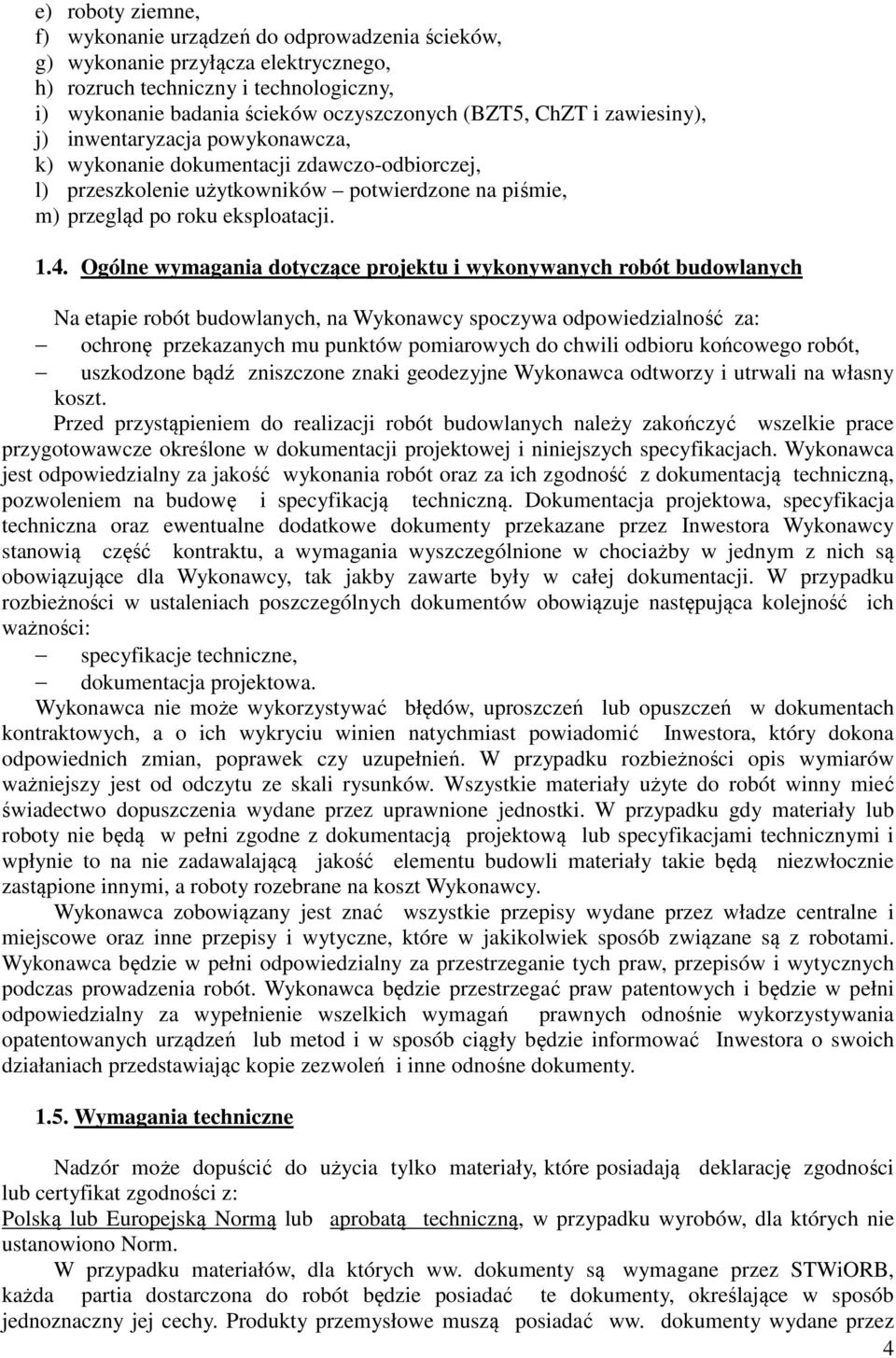 Ogólne wymagania dotyczące projektu i wykonywanych robót budowlanych Na etapie robót budowlanych, na Wykonawcy spoczywa odpowiedzialność za: ochronę przekazanych mu punktów pomiarowych do chwili