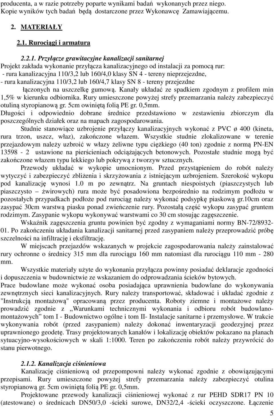 Przyłącze grawitacyjne kanalizacji sanitarnej Projekt zakłada wykonanie przyłącza kanalizacyjnego od instalacji za pomocą rur: - rura kanalizacyjna 110/3,2 lub 160/4,0 klasy SN 4 - tereny