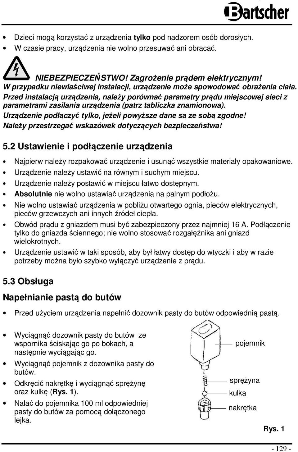 Przed instalacją urządzenia, należy porównać parametry prądu miejscowej sieci z parametrami zasilania urządzenia (patrz tabliczka znamionowa).