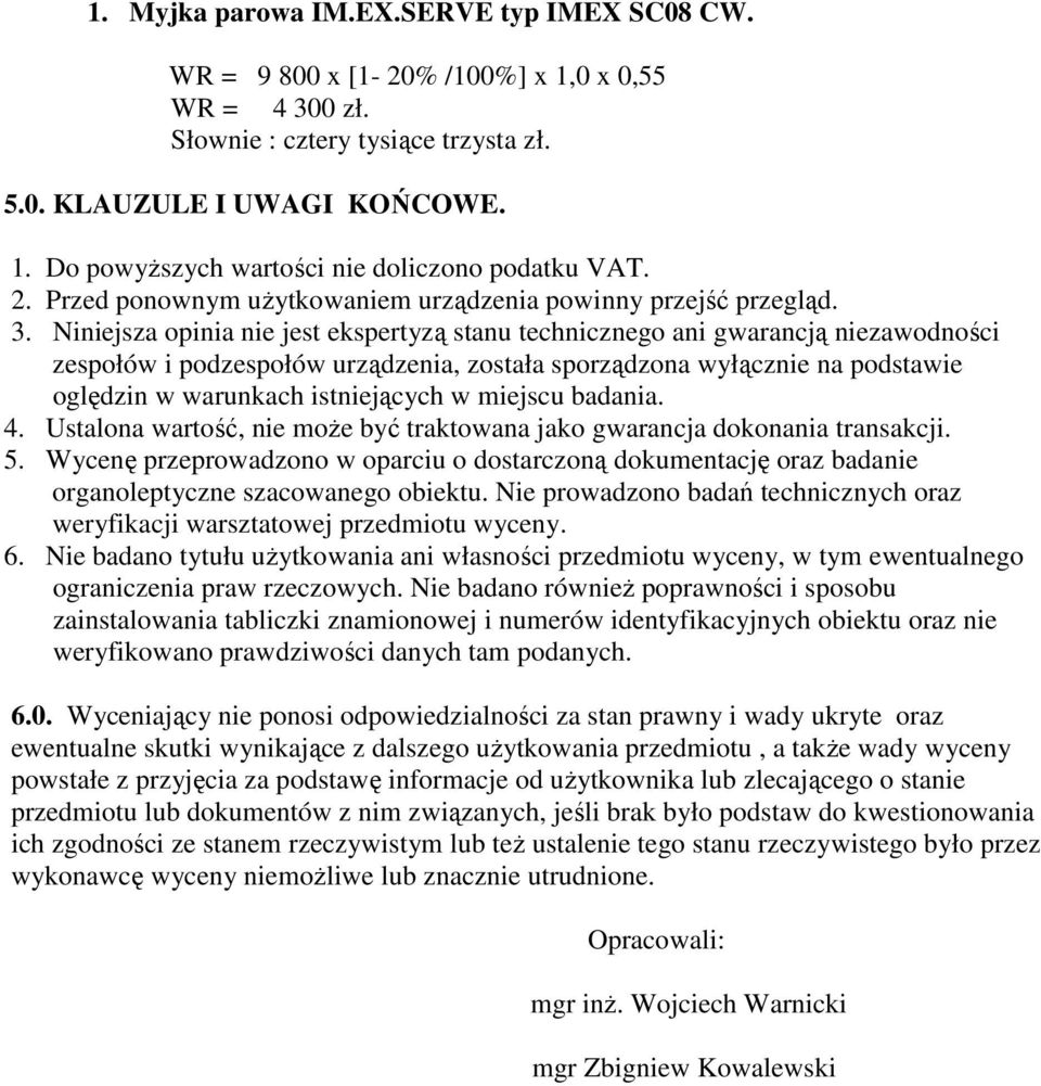 Niniejsza opinia nie jest ekspertyzą stanu technicznego ani gwarancją niezawodności zespołów i podzespołów urządzenia, została sporządzona wyłącznie na podstawie oględzin w warunkach istniejących w