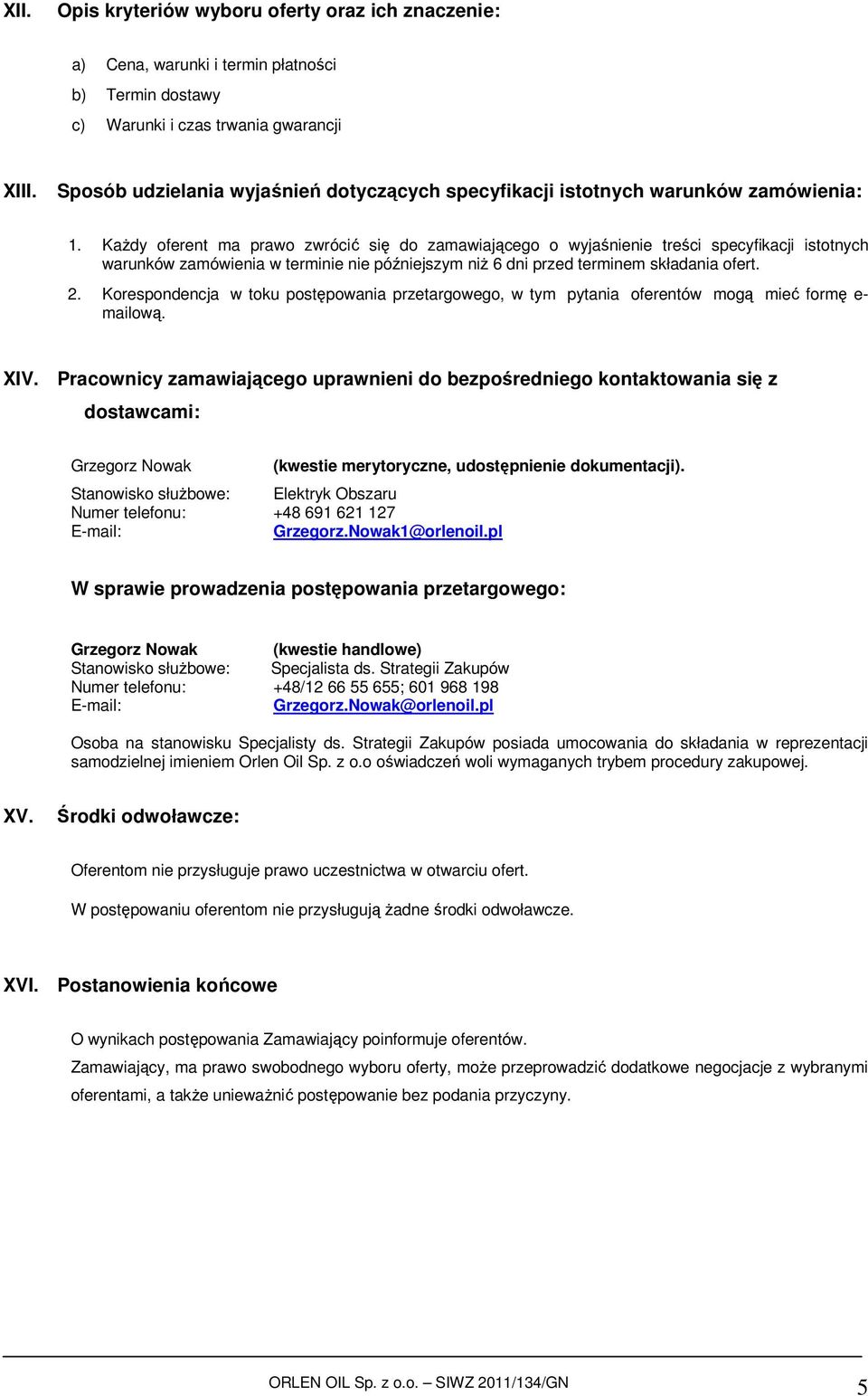 Każdy oferent ma prawo zwrócić się do zamawiającego o wyjaśnienie treści specyfikacji istotnych warunków zamówienia w terminie nie późniejszym niż 6 dni przed terminem składania ofert. 2.