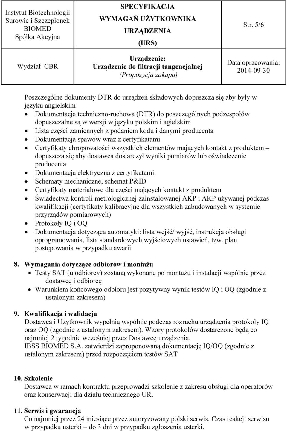 produktem dopuszcza się aby dostawca dostarczył wyniki pomiarów lub oświadczenie producenta Dokumentacja elektryczna z certyfikatami.