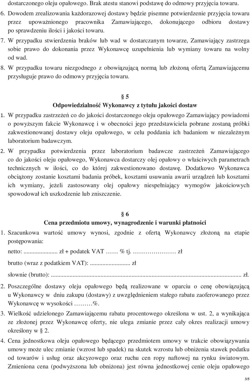 towaru. 7. W przypadku stwierdzenia braków lub wad w dostarczanym towarze, Zamawiający zastrzega sobie prawo do dokonania przez Wykonawcę uzupełnienia lub wymiany towaru na wolny od wad. 8.