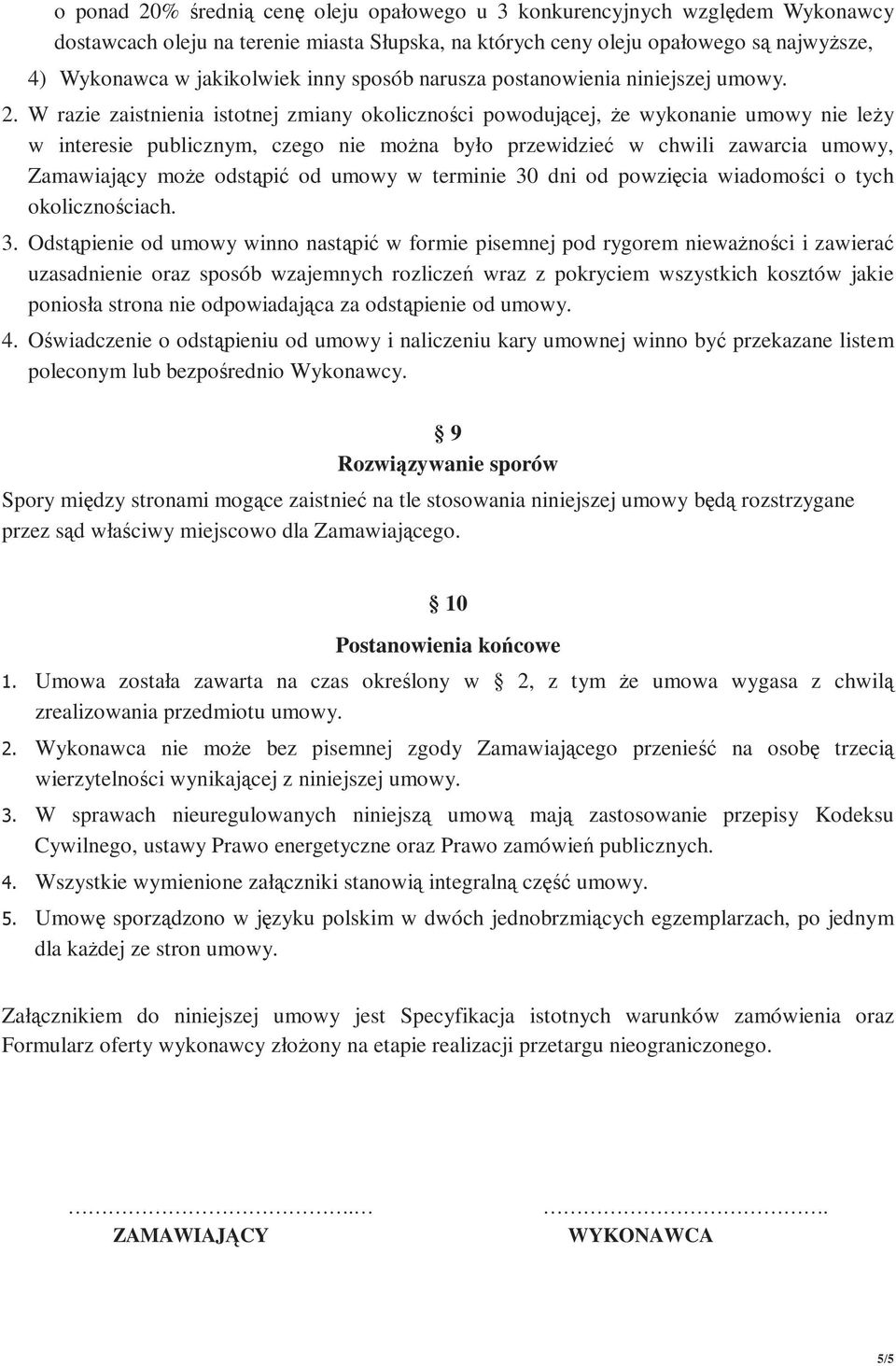 W razie zaistnienia istotnej zmiany okoliczności powodującej, Ŝe wykonanie umowy nie leŝy w interesie publicznym, czego nie moŝna było przewidzieć w chwili zawarcia umowy, Zamawiający moŝe odstąpić