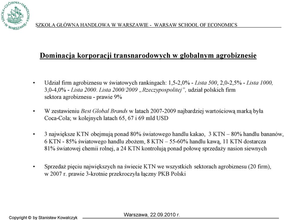 latach 65, 67 i 69 mld USD 3 największe KTN obejmują ponad 80% światowego handlu kakao, 3 KTN 80% handlu bananów, 6 KTN - 85% światowego handlu zbożem, 8 KTN 55-60% handlu kawą, 11 KTN dostarcza 81%