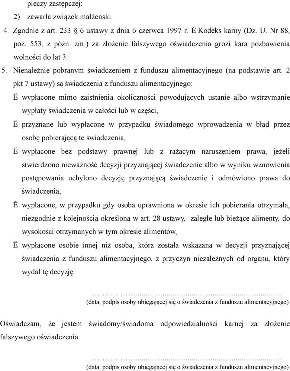 2 pkt 7 ustawy) są świadczenia z funduszu alimentacyjnego: wypłacone mimo zaistnienia okoliczności powodujących ustanie albo wstrzymanie wypłaty świadczenia w całości lub w części, przyznane lub