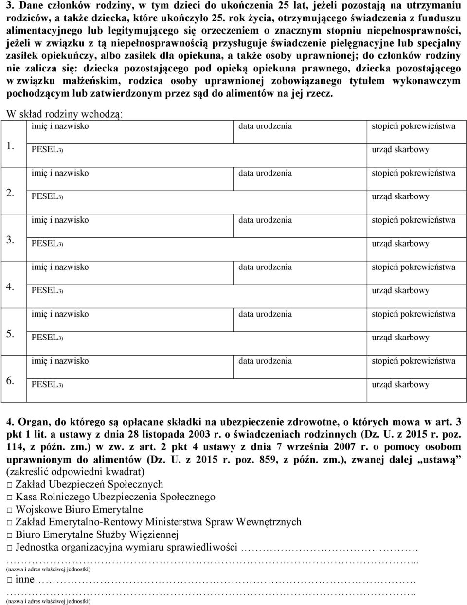 świadczenie pielęgnacyjne lub specjalny zasiłek opiekuńczy, albo zasiłek dla opiekuna, a także osoby uprawnionej; do członków rodziny nie zalicza się: dziecka pozostającego pod opieką opiekuna