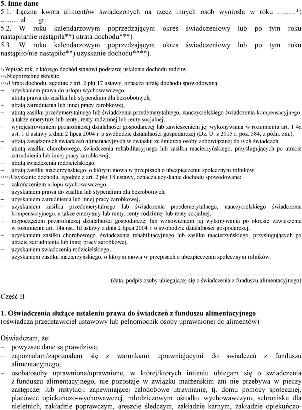 W roku kalendarzowym poprzedzającym okres świadczeniowy lub po tym roku nastąpiło/nie nastąpiło**) uzyskanie dochodu****). *) Wpisać rok, z którego dochód stanowi podstawę ustalenia dochodu rodziny.