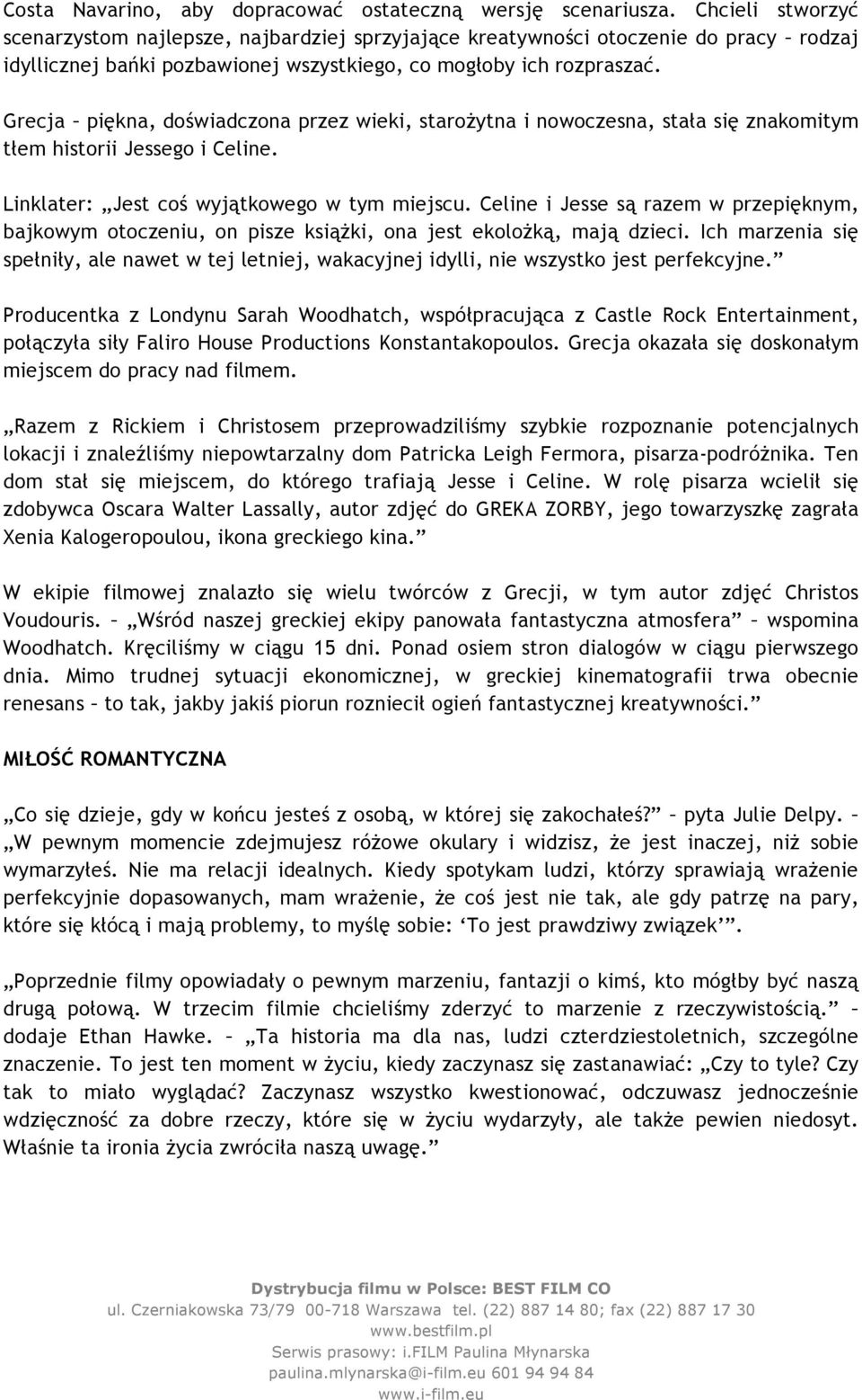 Grecja piękna, doświadczona przez wieki, starożytna i nowoczesna, stała się znakomitym tłem historii Jessego i Celine. Linklater: Jest coś wyjątkowego w tym miejscu.