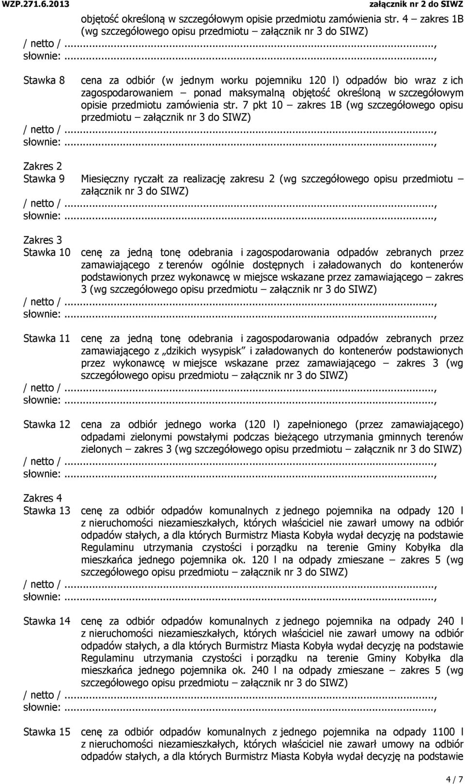 3 do SIWZ) Zakres 2 Stawka 9 Miesięczny ryczałt za realizację zakresu 2 (wg szczegółowego opisu przedmiotu załącznik nr 3 do SIWZ) Zakres 3 Stawka 10 cenę za jedną tonę odebrania i zagospodarowania