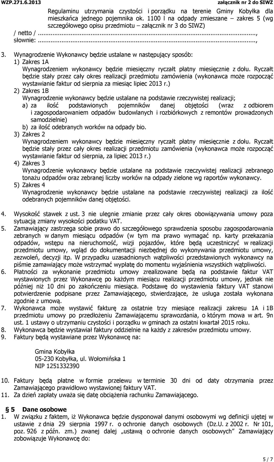 Ryczałt będzie stały przez cały okres realizacji przedmiotu zamówienia (wykonawca może rozpocząć wystawianie faktur od sierpnia za miesiąc lipiec 2013 r.